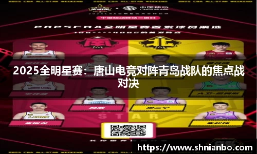 2025全明星赛：唐山电竞对阵青岛战队的焦点战对决
