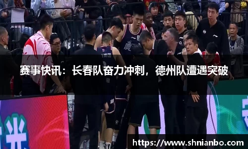 赛事快讯：长春队奋力冲刺，德州队遭遇突破