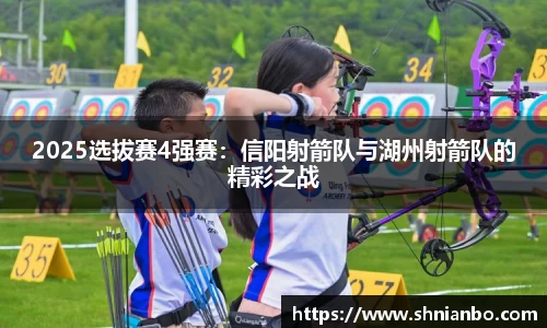 2025选拔赛4强赛：信阳射箭队与湖州射箭队的精彩之战