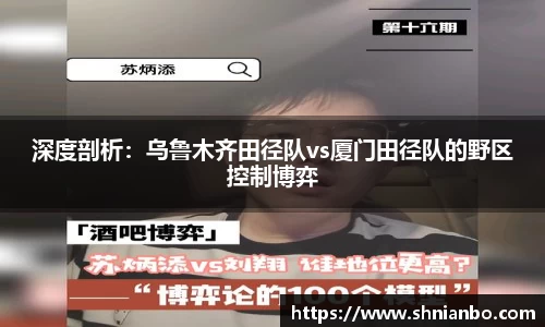 深度剖析：乌鲁木齐田径队vs厦门田径队的野区控制博弈